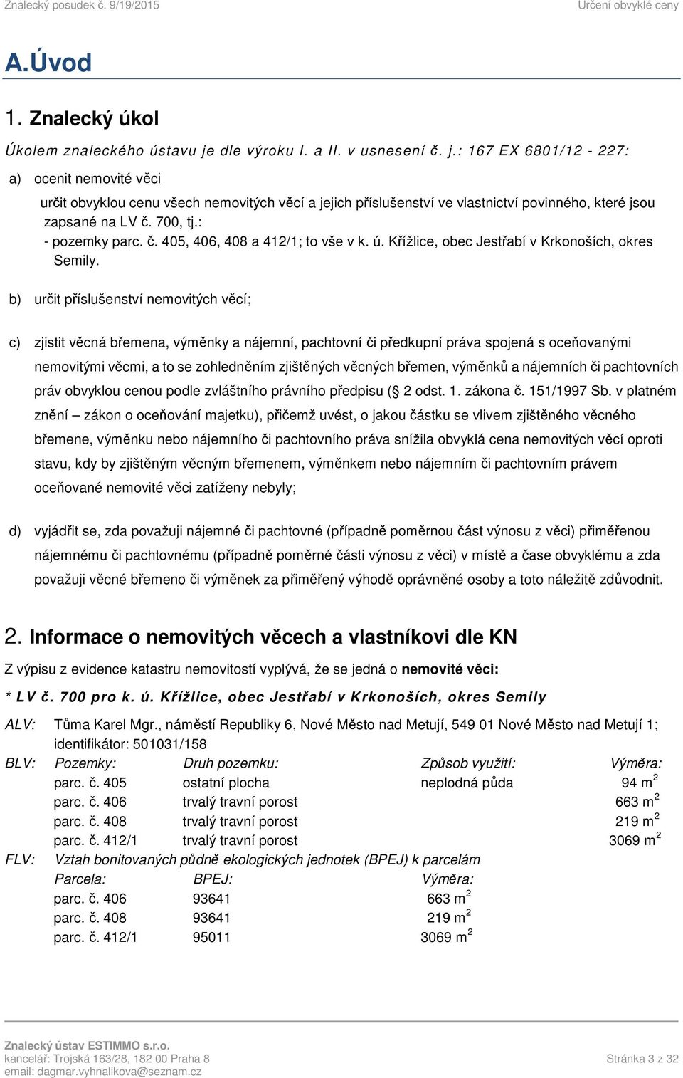 700, tj.: - pozemky parc. č. 405, 406, 408 a 412/1; to vše v k. ú. Křížlice, obec Jestřabí v Krkonoších, okres Semily.