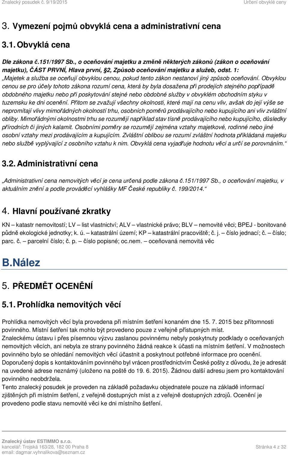 1: Majetek a služba se oceňují obvyklou cenou, pokud tento zákon nestanoví jiný způsob oceňování.