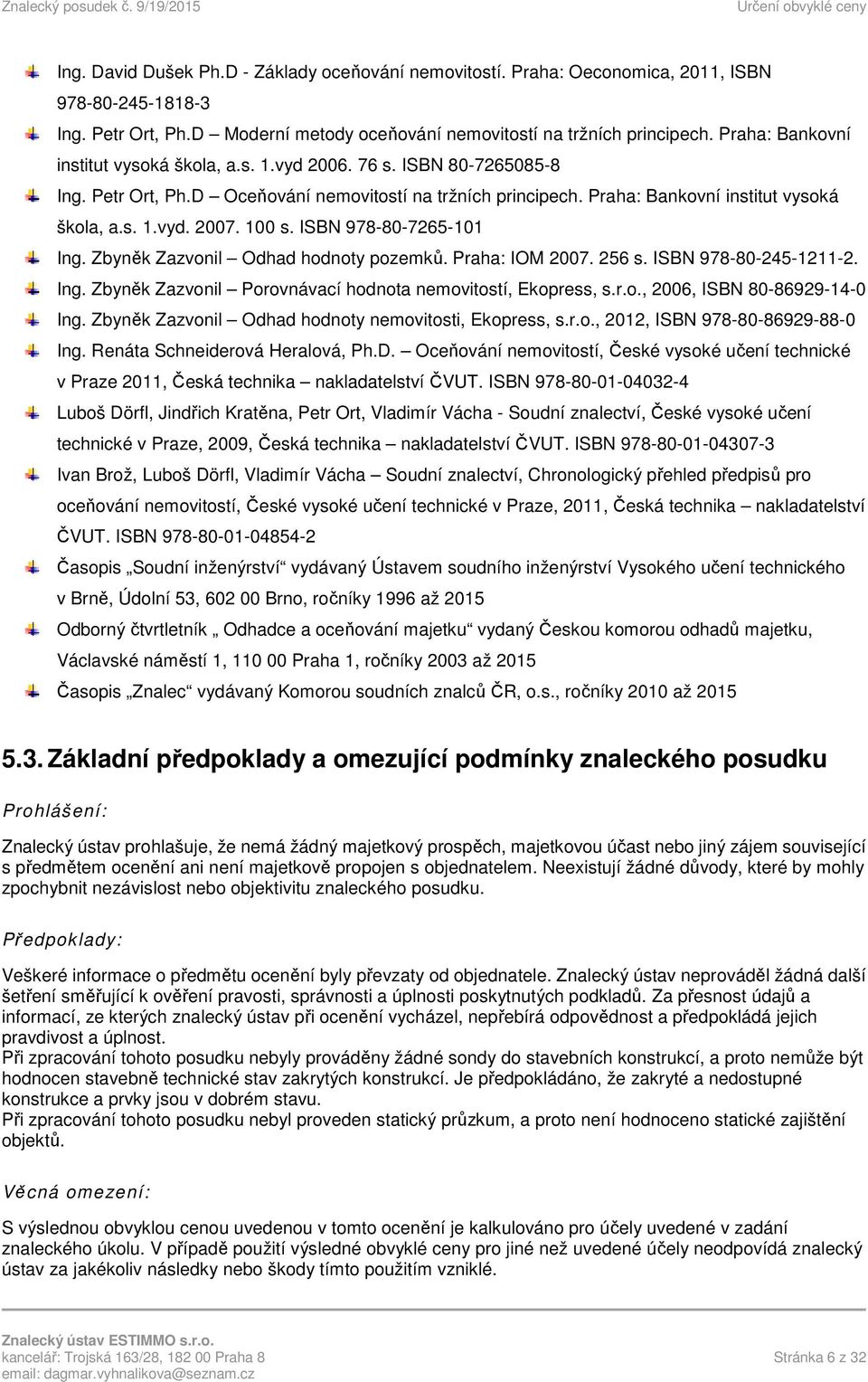 100 s. ISBN 978-80-7265-101 Ing. Zbyněk Zazvonil Odhad hodnoty pozemků. Praha: IOM 2007. 256 s. ISBN 978-80-245-1211-2. Ing. Zbyněk Zazvonil Porovnávací hodnota nemovitostí, Ekopress, s.r.o., 2006, ISBN 80-86929-14-0 Ing.