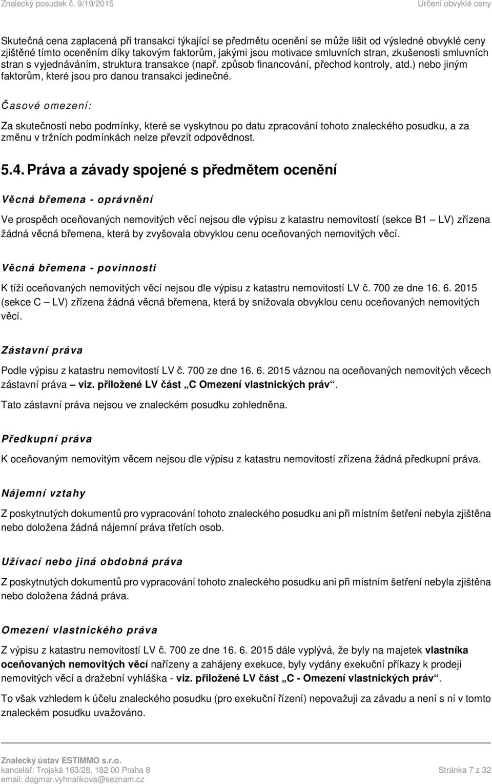 Časové omezení: Za skutečnosti nebo podmínky, které se vyskytnou po datu zpracování tohoto znaleckého posudku, a za změnu v tržních podmínkách nelze převzít odpovědnost. 5.4.