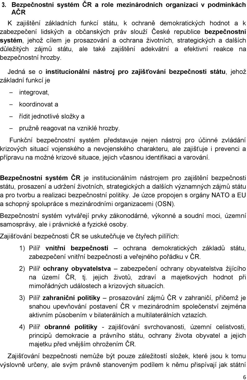 Jedná se o institucionální nástroj pro zajišťování bezpečnosti státu, jehož základní funkcí je integrovat, koordinovat a řídit jednotlivé složky a pružně reagovat na vzniklé hrozby.