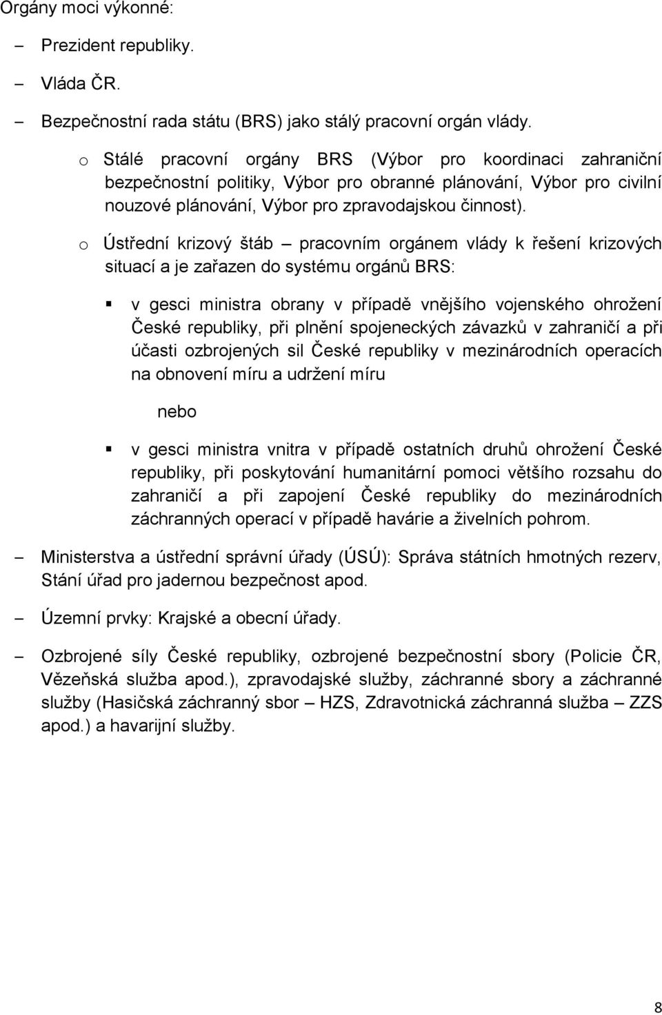 o Ústřední krizový štáb pracovním orgánem vlády k řešení krizových situací a je zařazen do systému orgánů BRS: v gesci ministra obrany v případě vnějšího vojenského ohrožení České republiky, při