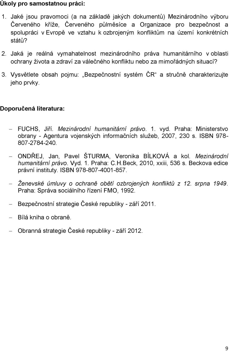 území konkrétních států? 2. Jaká je reálná vymahatelnost mezinárodního práva humanitárního v oblasti ochrany života a zdraví za válečného konfliktu nebo za mimořádných situací? 3.