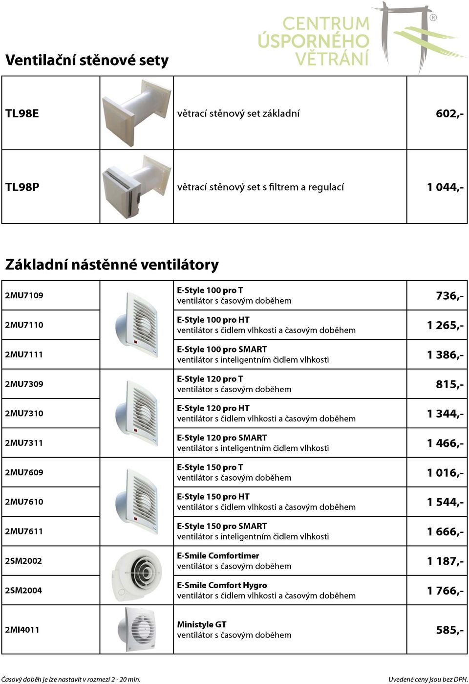 vlhkosti 1 386,- E-Style 120 pro T 815,- E-Style 120 pro HT ventilátor s čidlem vlhkosti a časovým doběhem 1 344,- E-Style 120 pro SMART ventilátor s inteligentním čidlem vlhkosti 1 466,- E-Style 150