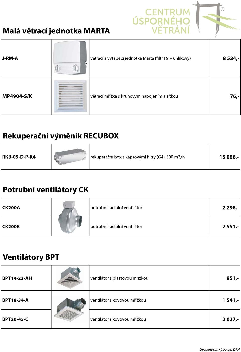 Potrubní ventilátory CK CK200A potrubní radiální ventilátor 2 296,- CK200B potrubní radiální ventilátor 2 551,- Ventilátory BPT