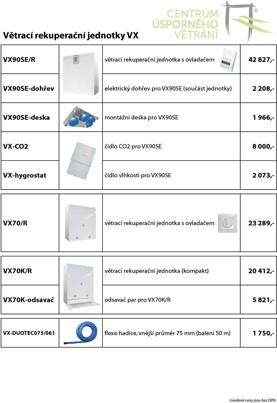 čidlo vlhkosti pro VX90SE 2 073,- VX70/R větrací rekuperační jednotka s ovladačem 23 289,- VX70K/R větrací rekuperační jednotka