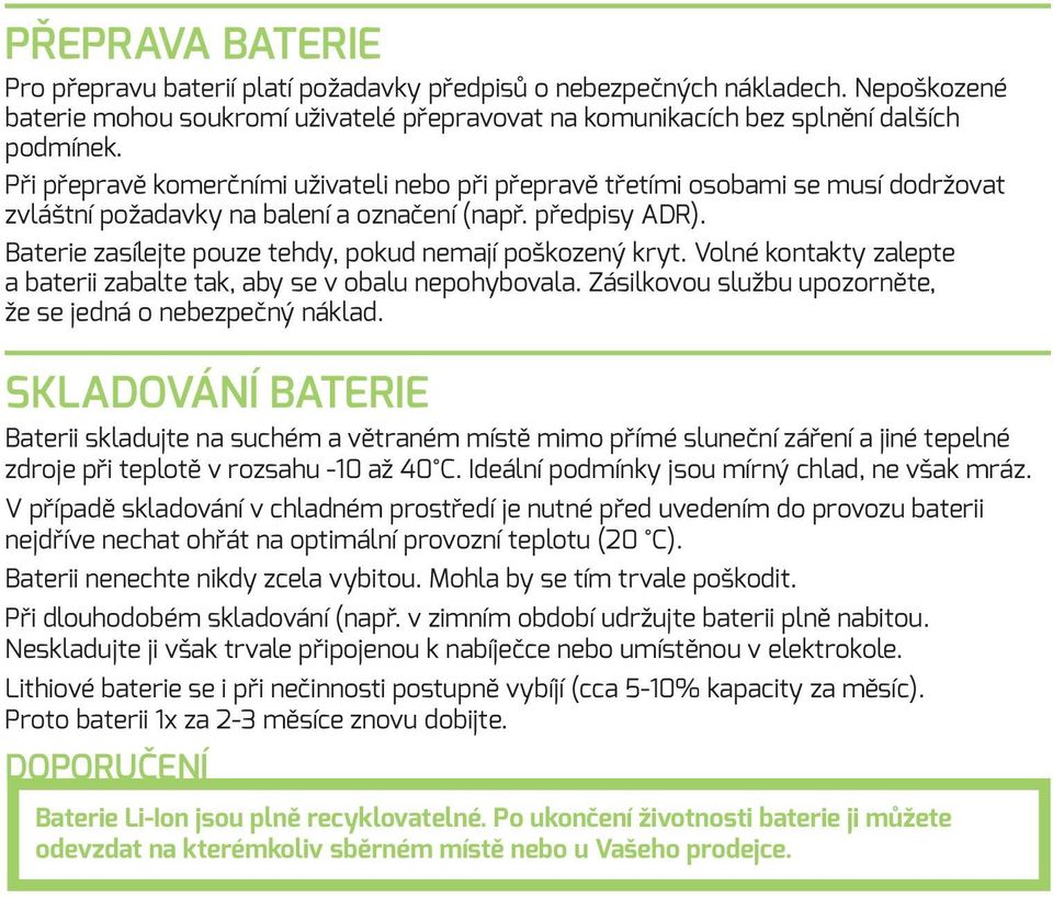 Baterie zasílejte pouze tehdy, pokud nemají poškozený kryt. Volné kontakty zalepte a baterii zabalte tak, aby se v obalu nepohybovala. Zásilkovou službu upozorněte, že se jedná o nebezpečný náklad.