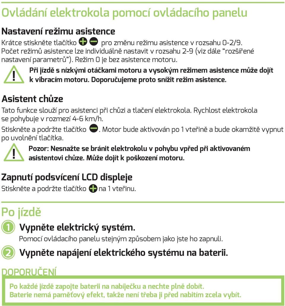 Při jízdě s nízkými otáčkami motoru a vysokým režimem asistence může dojít k vibracím motoru. Doporučujeme proto snížit režim asistence.