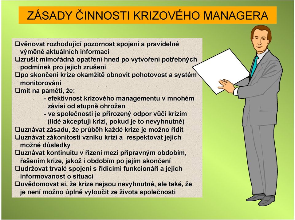 krizím (lidé akceptují krizi, pokud je to nevyhnutné) uznávat zásadu, že průběh každé krize je možno řídit uznávat zákonitosti vzniku krizí a respektovat jejich možné důsledky uznávat kontinuitu v