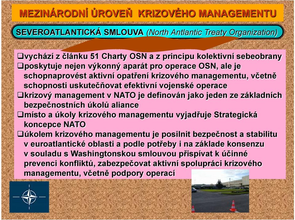 ze základních bezpečnostních úkolů aliance místo a úkoly krizového managementu vyjadřuje Strategická koncepce NATO úkolem krizového managementu je posilnit bezpečnost a stabilitu v euroatlantické