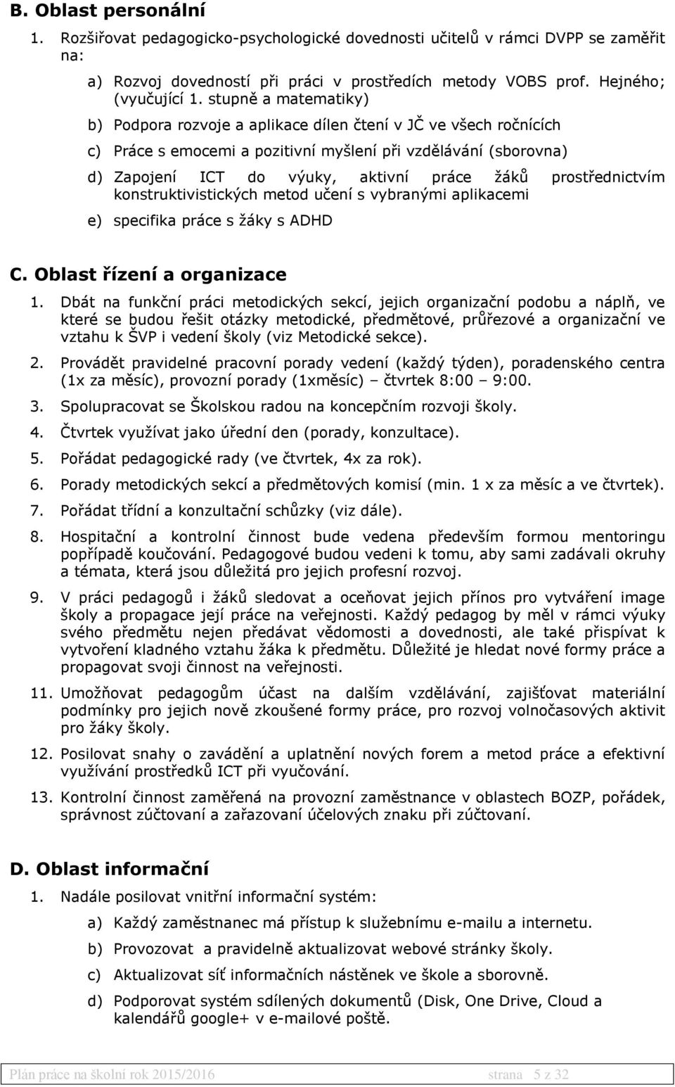 prostřednictvím konstruktivistických metod učení s vybranými aplikacemi e) specifika práce s žáky s ADHD C. Oblast řízení a organizace 1.