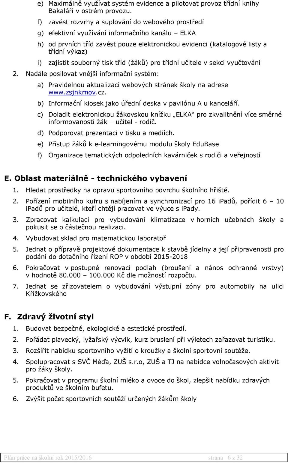 zajistit souborný tisk tříd (žáků) pro třídní učitele v sekci vyučtování 2. Nadále posilovat vnější informační systém: a) Pravidelnou aktualizací webových stránek školy na adrese www.zsjnkrnov.cz.