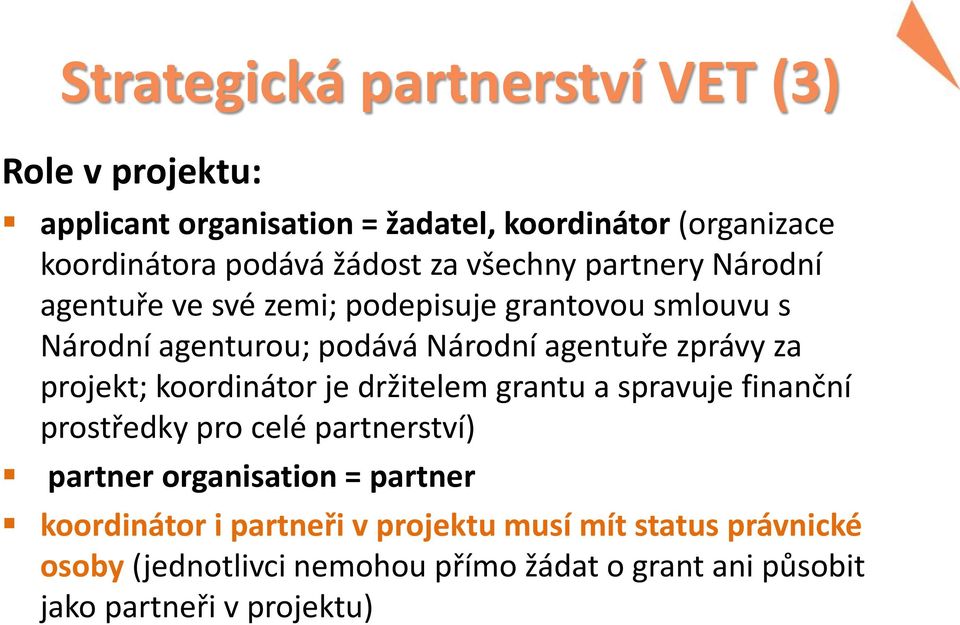 projekt; koordinátor je držitelem grantu a spravuje finanční prostředky pro celé partnerství) partner organisation = partner
