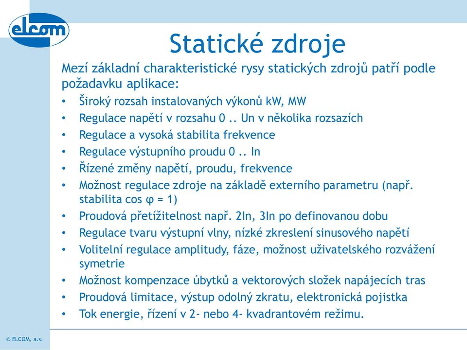 . In Řízené změny napětí, proudu, frekvence Možnost regulace zdroje na základě externího parametru (např. stabilita cos φ = 1) Proudová přetížitelnost např.