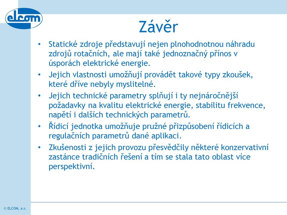 Jejich technické parametry splňují i ty nejnáročnější požadavky na kvalitu elektrické energie, stabilitu frekvence, napětí i dalších technických