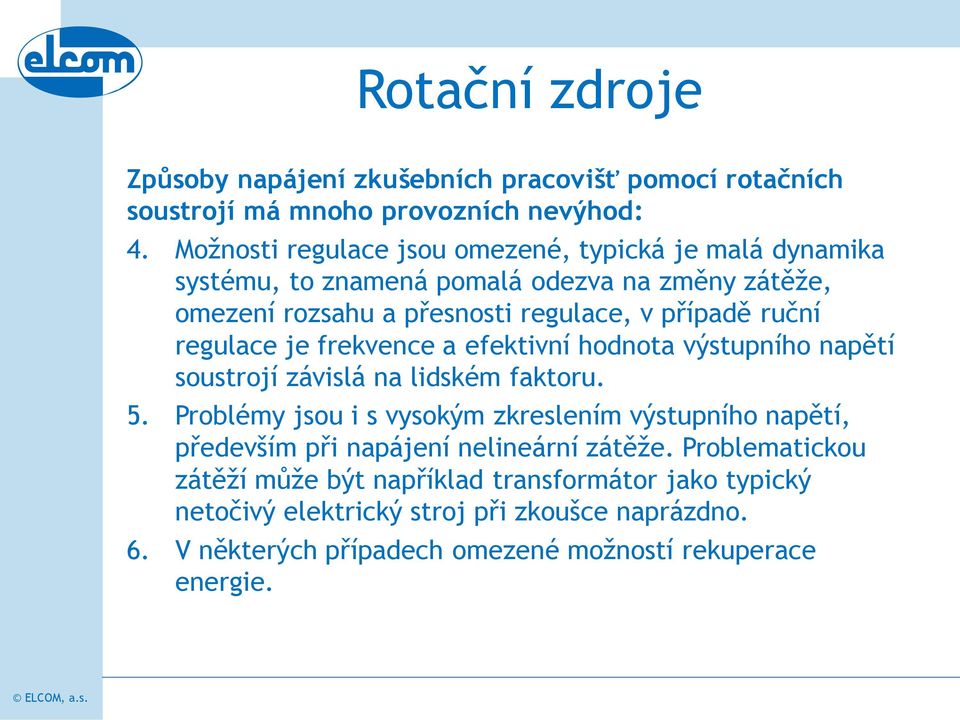 regulace je frekvence a efektivní hodnota výstupního napětí soustrojí závislá na lidském faktoru. 5.