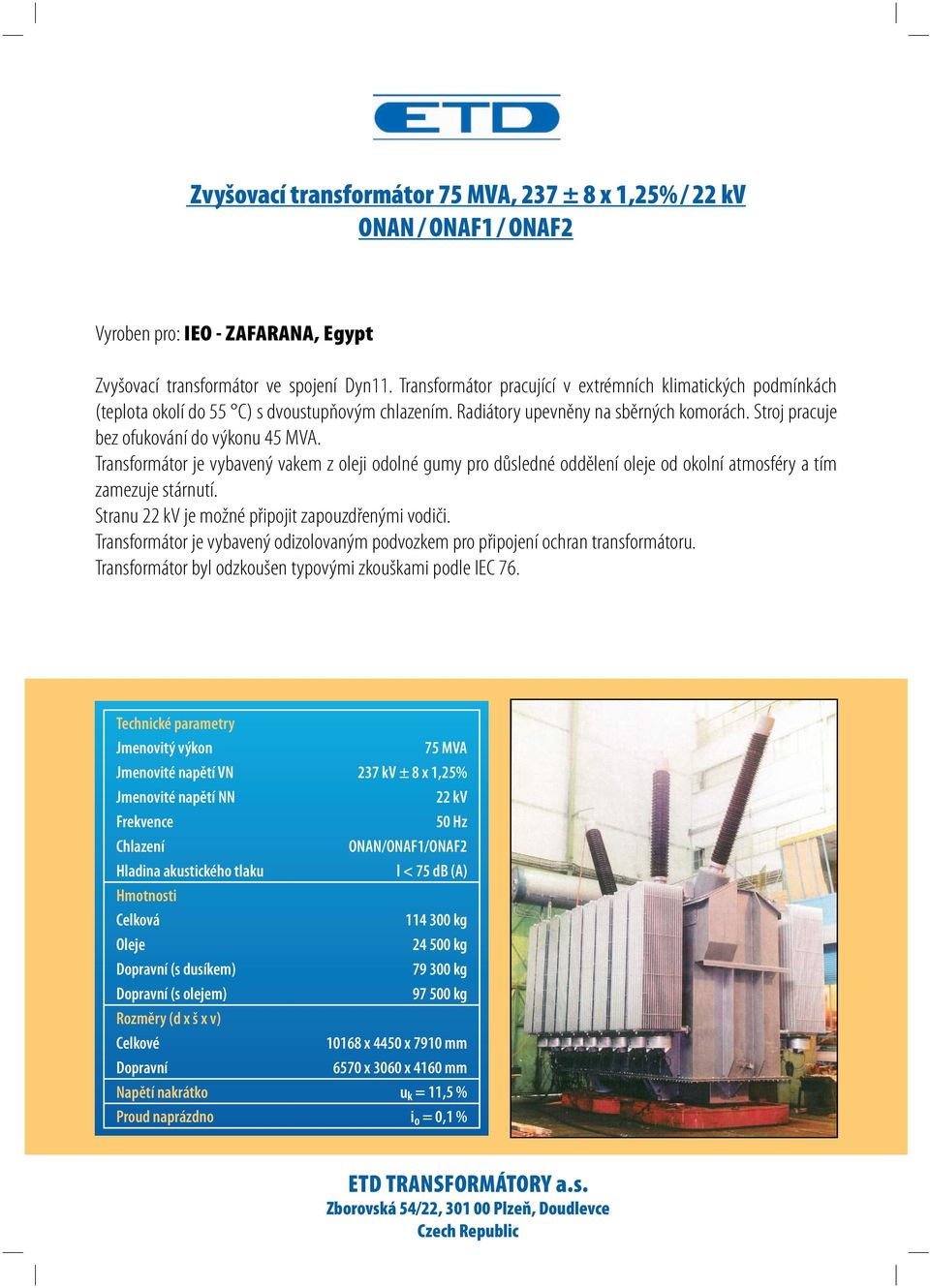 Transformátor je vybavený vakem z oleji odolné gumy pro důsledné oddělení oleje od okolní atmosféry a tím zamezuje stárnutí. Stranu 22 kv je možné připojit zapouzdřenými vodiči.