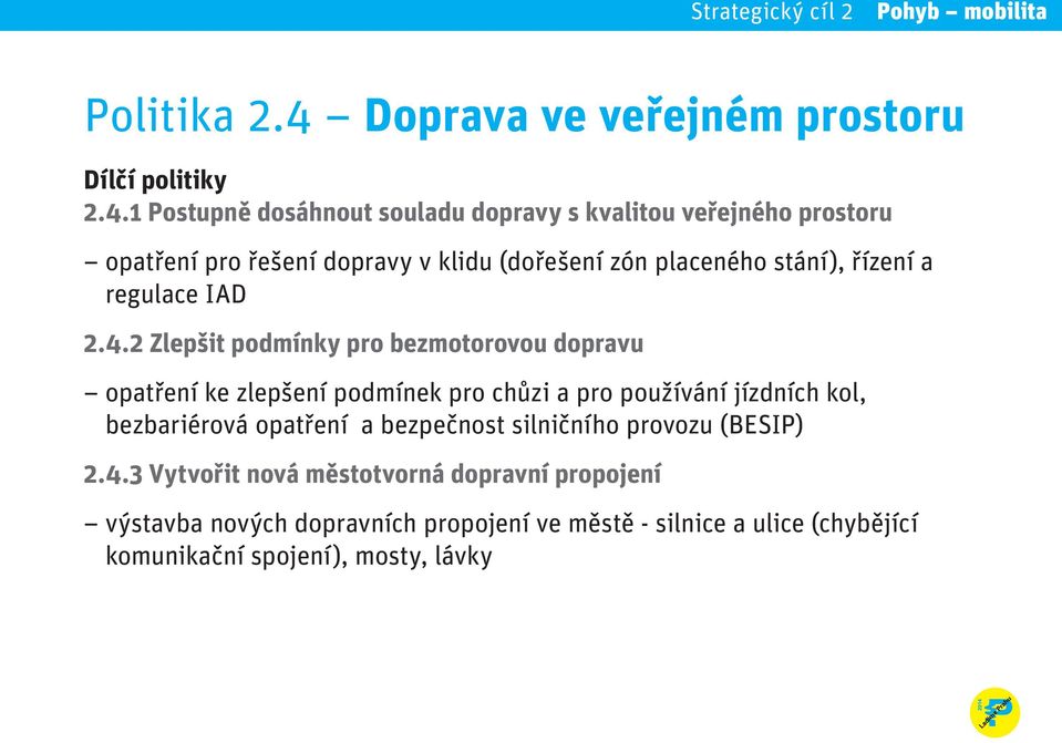 1 Postupně dosáhnout souladu dopravy s kvalitou veřejného prostoru opatření pro řešení dopravy v klidu (dořešení zón placeného stání),