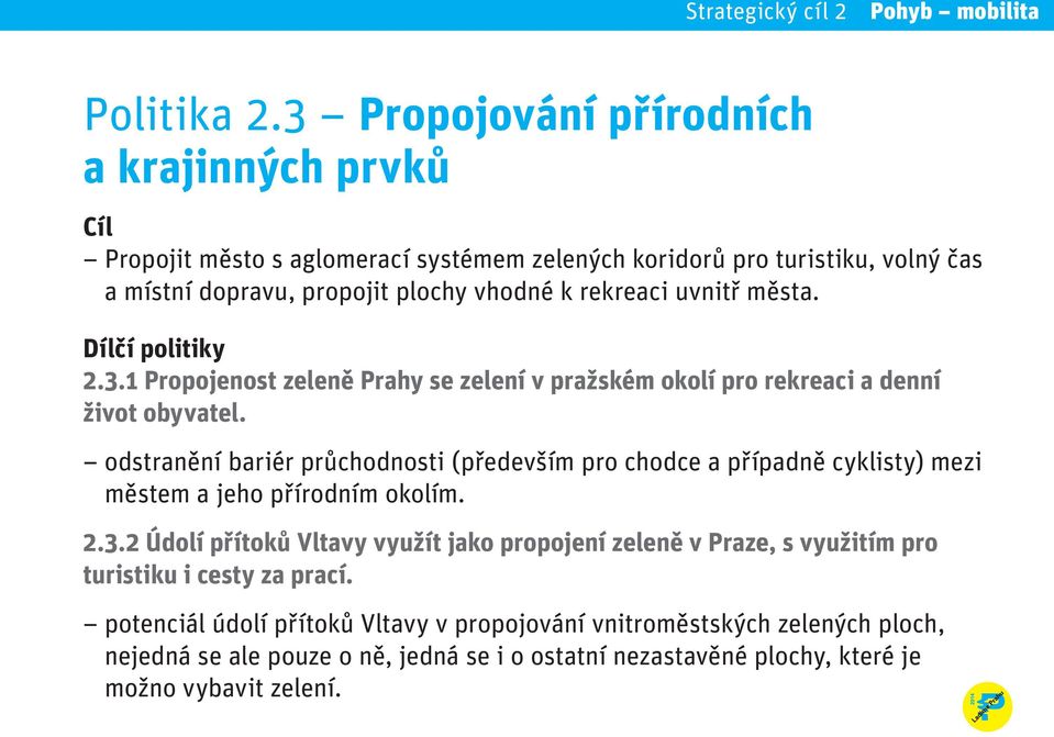 rekreaci uvnitř města. Dílčí politiky 2.3.1 Propojenost zeleně Prahy se zelení v pražském okolí pro rekreaci a denní život obyvatel.