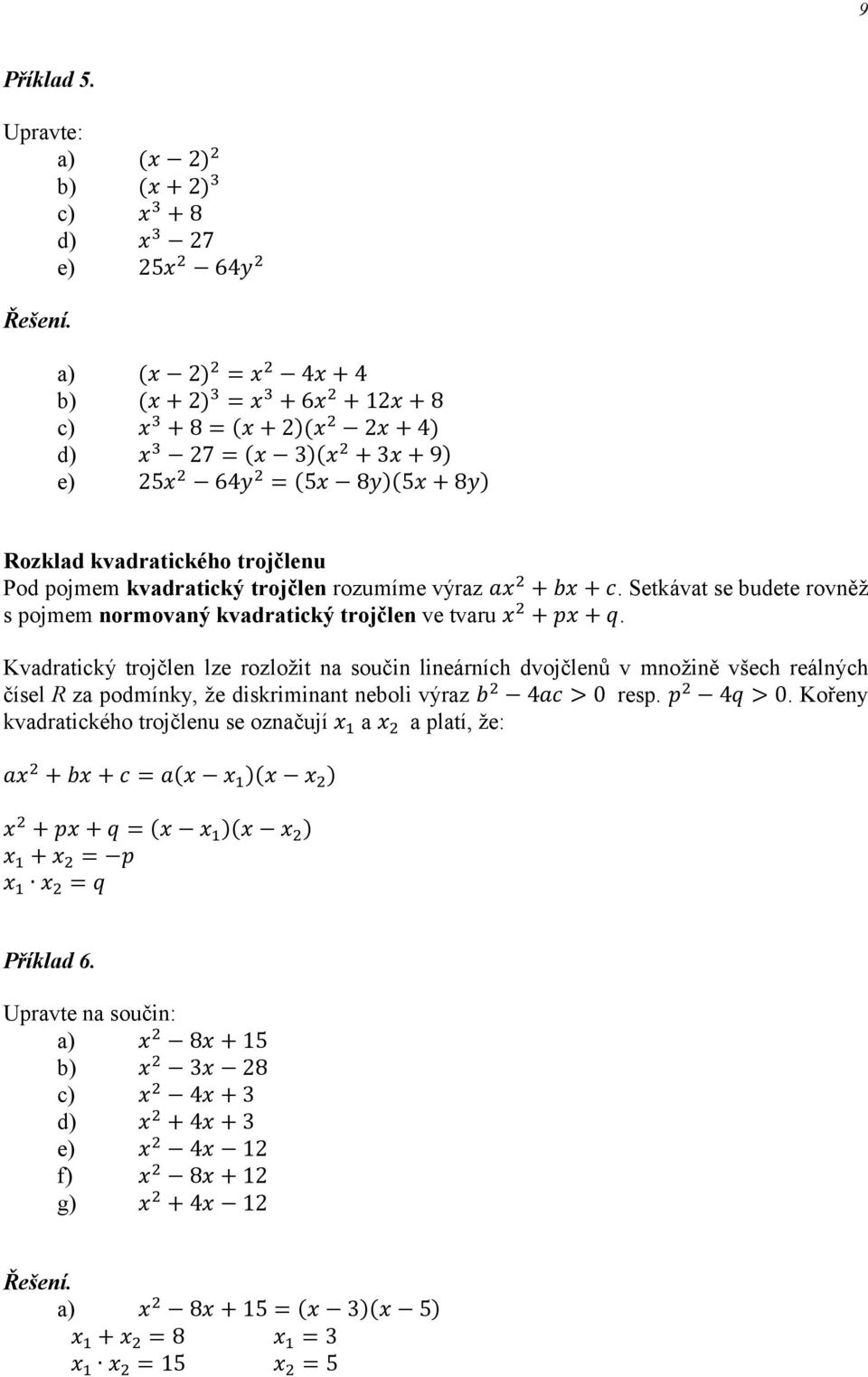 kvadratického trojčleu Pod pojmem kvadratický trojčle rozumíme výraz + +. Setkávat se budete rověž s pojmem ormovaý kvadratický trojčle ve tvaru + +.