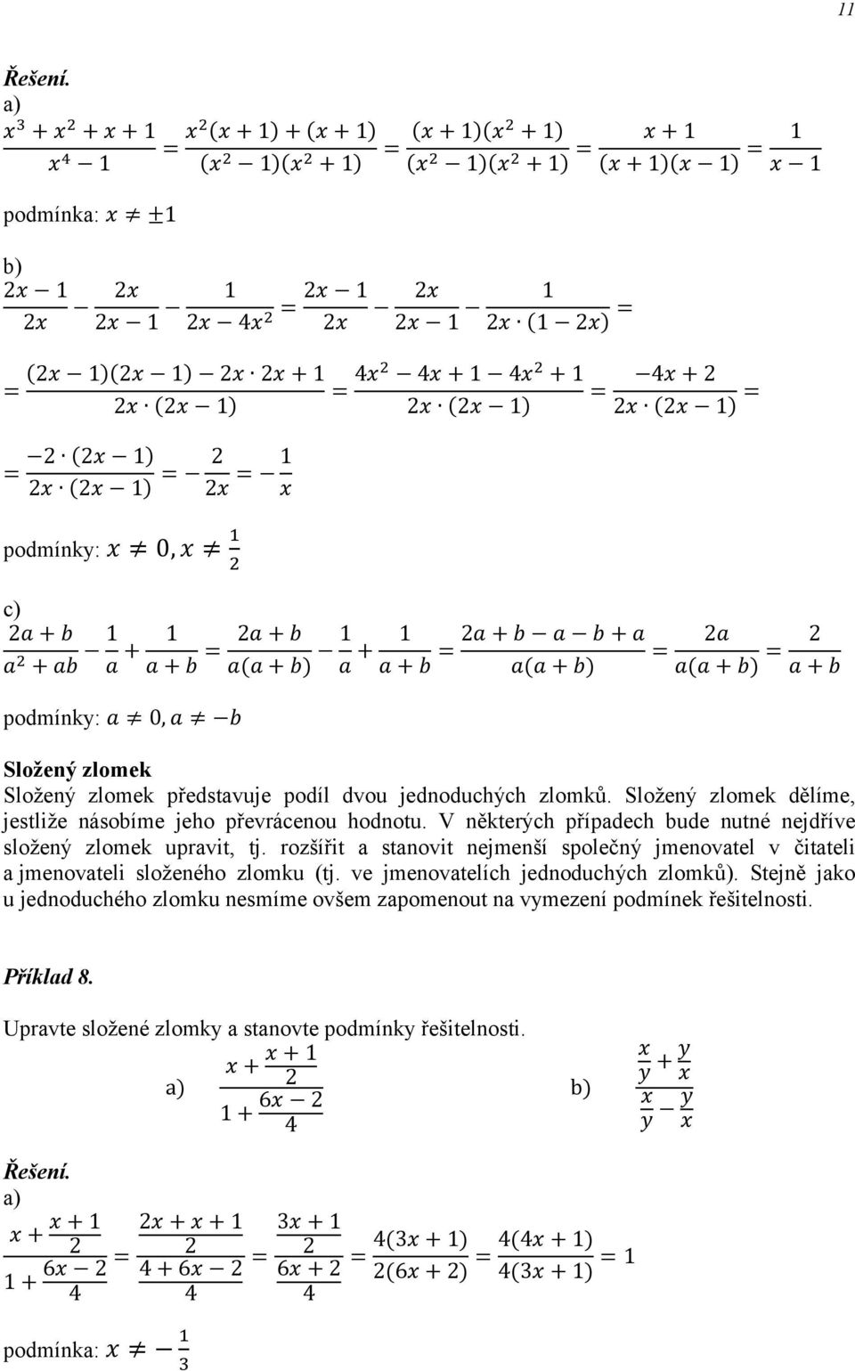 V ěkterých případech bude uté ejdříve složeý zlomek upravit tj. rozšířit a staovit ejmeší společý jmeovatel v čitateli a jmeovateli složeého zlomku (tj. ve jmeovatelích jedoduchých zlomků).