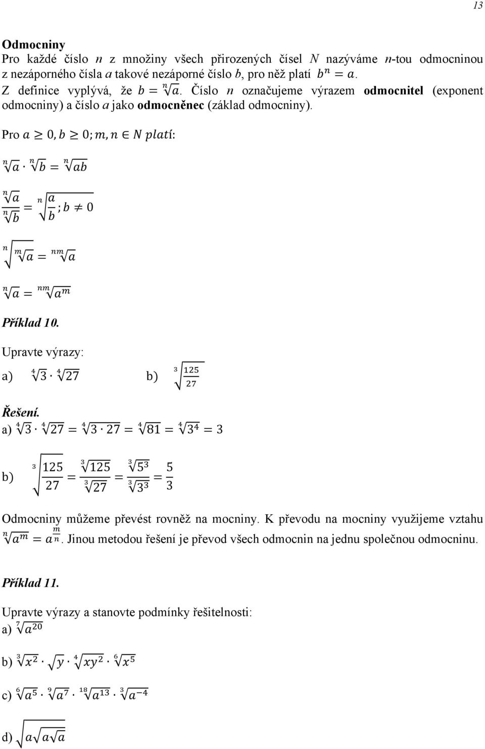 Pro 0 0; í: = = ; 0 = = Příklad 0. Upravte výrazy: a) 7 b) a) 7 = 7 = 8 = = b) 5 7 = 5 7 = 5 = 5 Odmociy můžeme převést rověž a mociy.