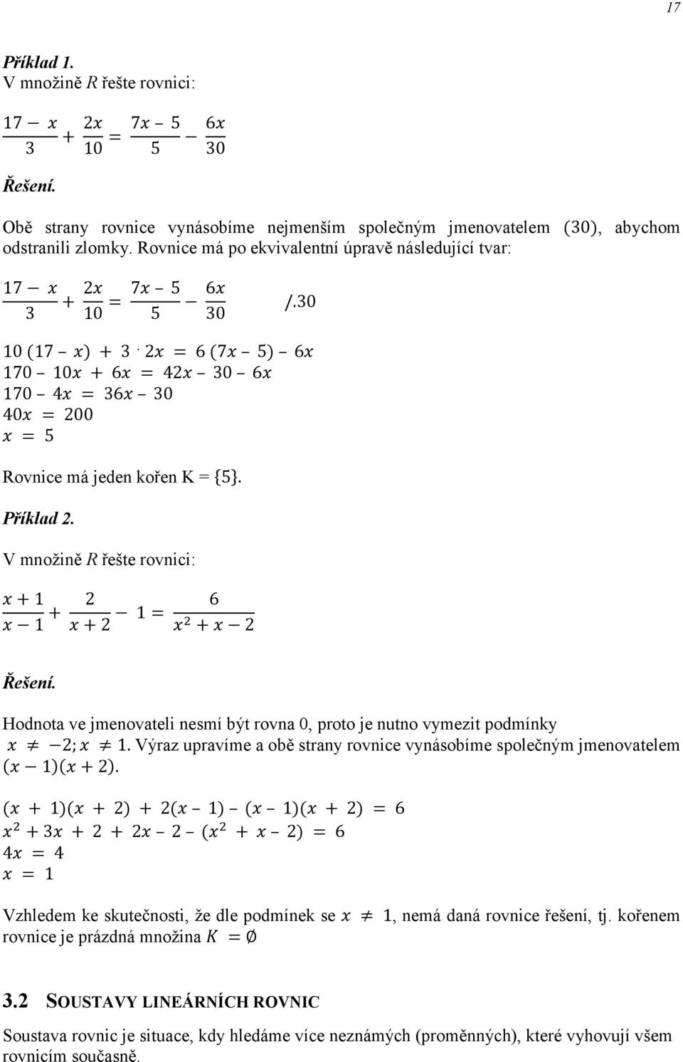 V možiě R řešte rovici: + + + = 6 + Hodota ve jmeovateli esmí být rova 0 proto je uto vymezit podmíky ;. Výraz upravíme a obě stray rovice vyásobíme společým jmeovatelem ( )( + ).