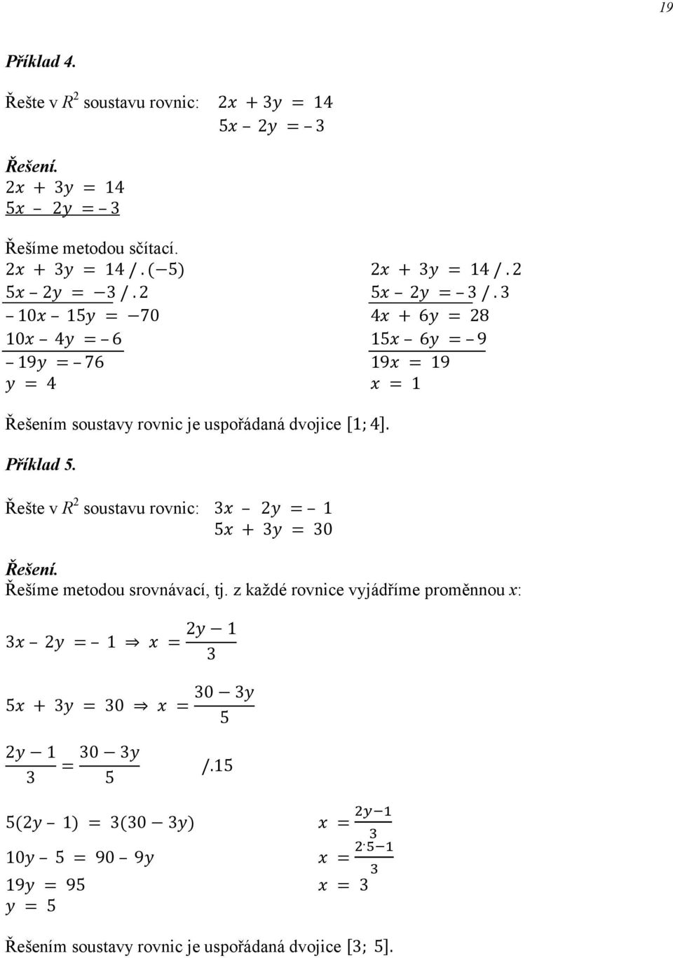 Příklad 5. Řešte v R soustavu rovic: = 5 + = 0 Řešíme metodou srovávací tj.