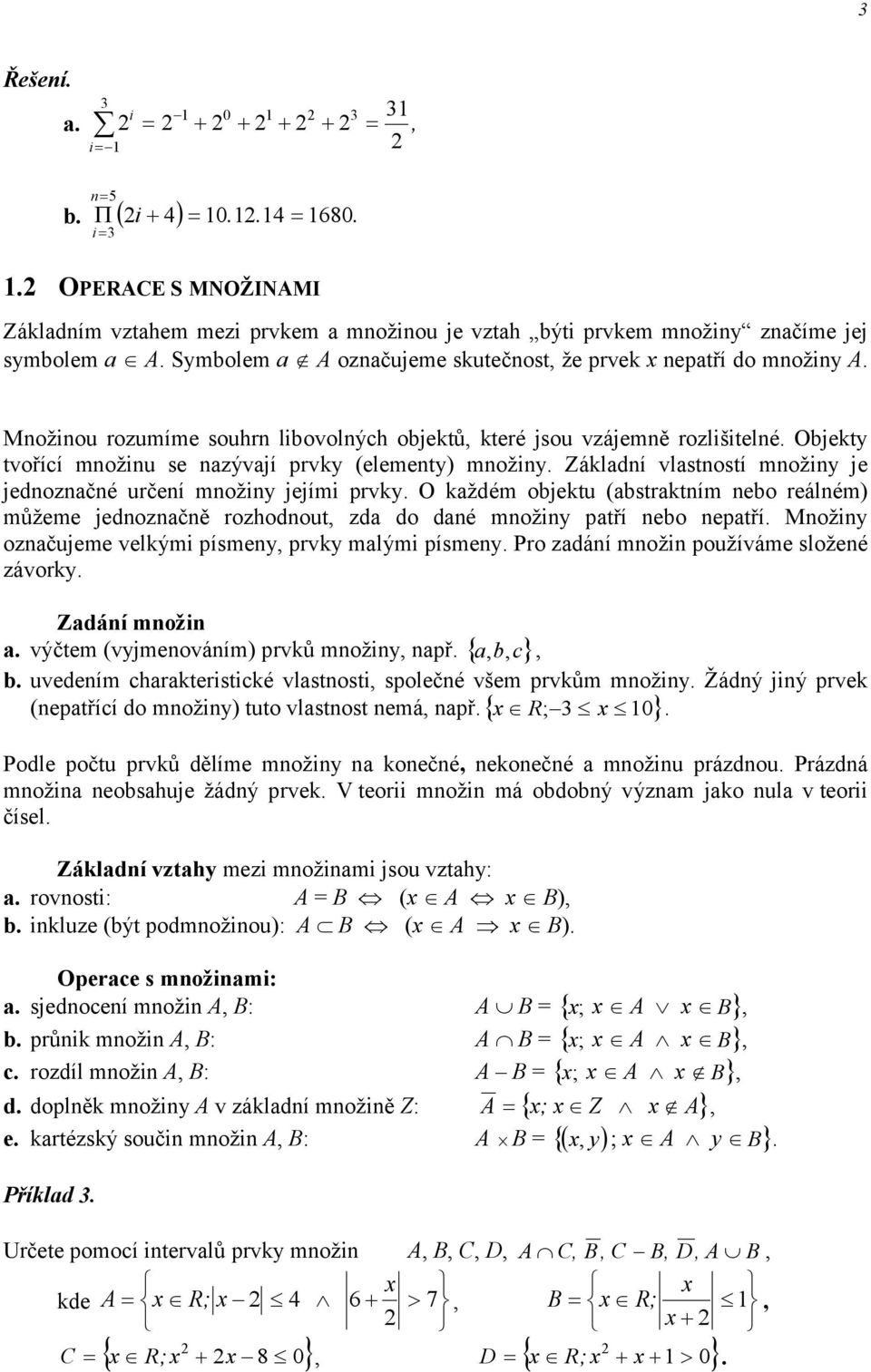 O každém objektu (abstraktím ebo reálém) můžeme jedozačě rozhodout zda do daé možiy patří ebo epatří. Možiy ozačujeme velkými písmey prvky malými písmey. Pro zadáí moži používáme složeé závorky.