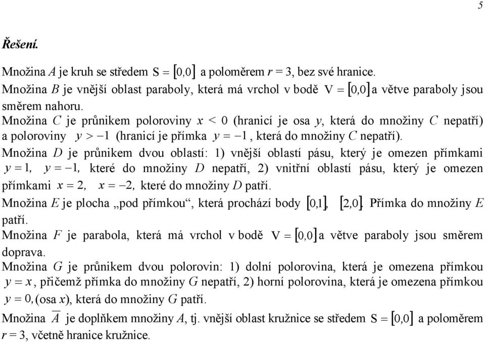 Možia D je průikem dvou oblastí: ) vější oblastí pásu který je omeze přímkami y y které do možiy D epatří ) vitří oblastí pásu který je omeze přímkami které do možiy D patří.