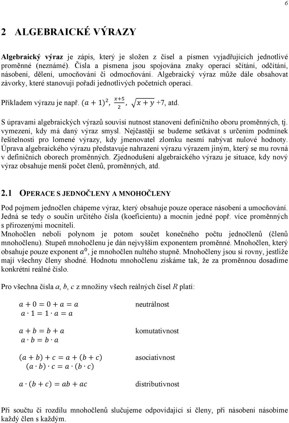 Příkladem výrazu je apř. ( + ) + +7 atd. S úpravami algebraických výrazů souvisí utost staoveí defiičího oboru proměých tj. vymezeí kdy má daý výraz smysl.