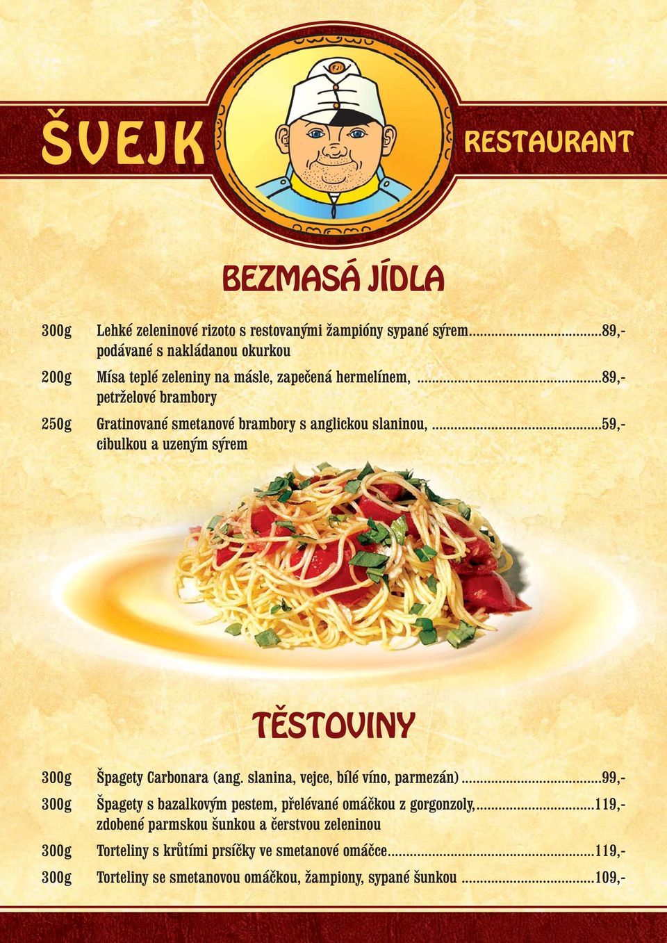 ..89,- petrželové brambory 250g Gratinované smetanové brambory s anglickou slaninou,...59,- cibulkou a uzeným sýrem TĚSTOVINY 300g Špagety Carbonara (ang.