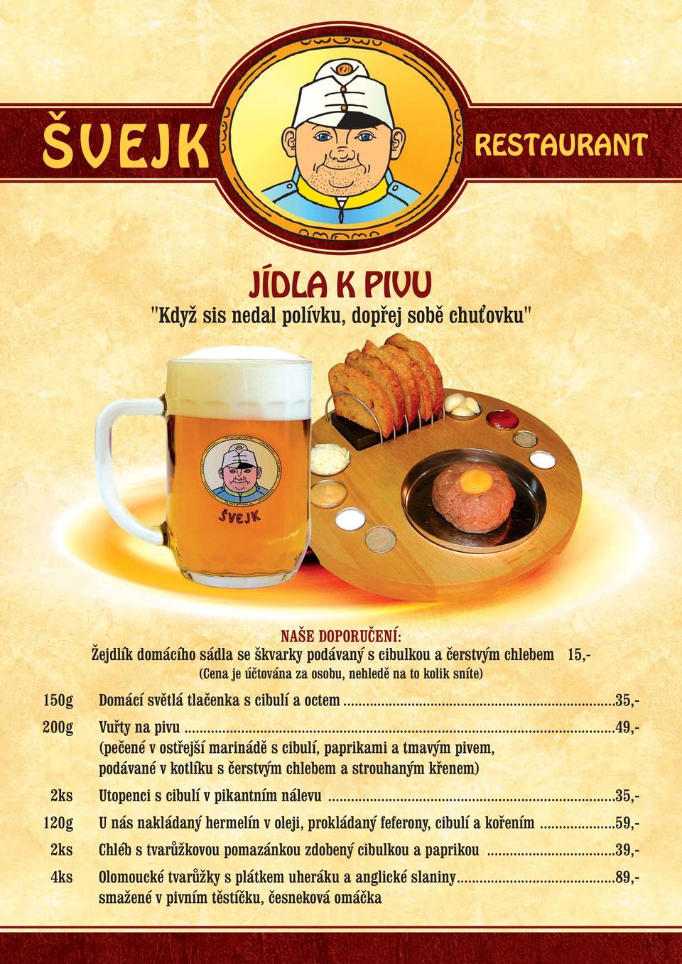 ..49,- (pečené v ostřejší marinádě s cibulí, paprikami a tmavým pivem, podávané v kotlíku s čerstvým chlebem a strouhaným křenem) 2ks Utopenci s cibulí v pikantním nálevu.