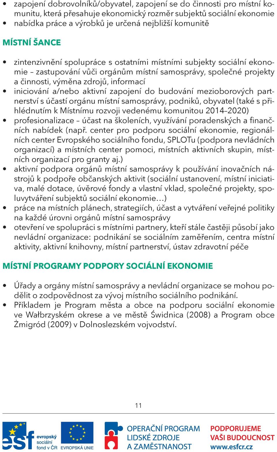 aktivní zapojení do budování mezioborových partnerství s účastí orgánu místní samosprávy, podniků, obyvatel (také s přihlédnutím k Místnímu rozvoji vedenému komunitou 2014 2020) profesionalizace