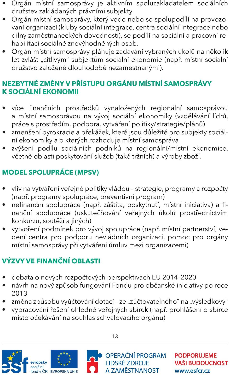 pracovní rehabilitaci sociálně znevýhodněných osob. Orgán místní samosprávy plánuje zadávání vybraných úkolů na několik let zvlášť citlivým subjektům sociální ekonomie (např.