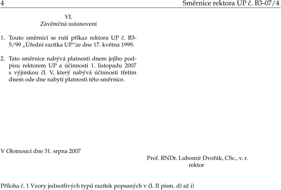 Tato směrnice nabývá platnosti dnem jejího podpisu rektorem UP a účinnosti 1. listopadu 2007 s výjimkou čl.