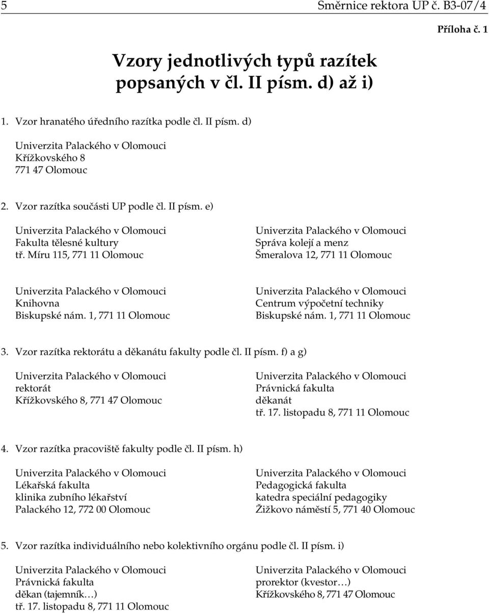 1, 771 11 Olomouc Centrum výpočetní techniky Biskupské nám. 1, 771 11 Olomouc 3. Vzor razítka rektorátu a děkanátu fakulty podle čl. II písm.