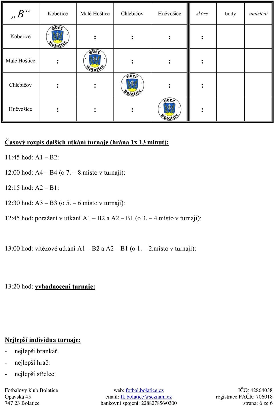 místo v turnaji): 12:45 hod: poražení v utkání A1 B2 a A2 B1 (o 3. 4.místo v turnaji): 13:00 hod: vítězové utkání A1 B2 a A2 B1 (o 1. 2.