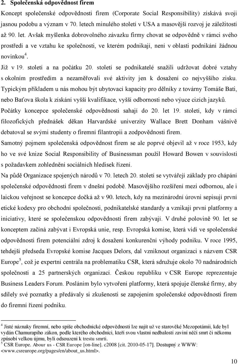 Avšak myšlenka dobrovolného závazku firmy chovat se odpovědně v rámci svého prostředí a ve vztahu ke společnosti, ve kterém podnikají, není v oblasti podnikání ţádnou novinkou 4. Jiţ v 19.