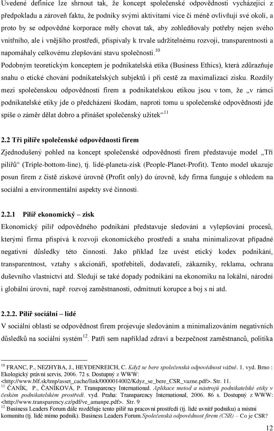 společnosti. 10 Podobným teoretickým konceptem je podnikatelská etika (Business Ethics), která zdůrazňuje snahu o etické chování podnikatelských subjektů i při cestě za maximalizací zisku.