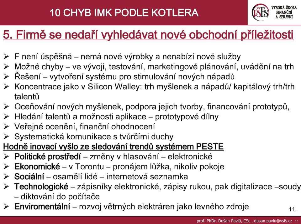 prototypů, Hledání talentů a možnosti aplikace prototypové dílny Veřejné ocenění, finanční ohodnocení Systematická komunikace s tvůrčími duchy Hodně inovací vyšlo ze sledování trendů systémem PESTE