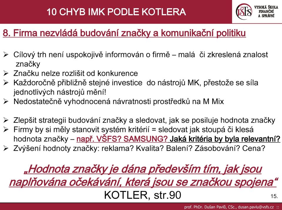 Nedostatečně vyhodnocená návratnosti prostředků na M Mix Zlepšit strategii budování značky a sledovat, jak se posiluje hodnota značky Firmy by si měly stanovit systém kritérií =