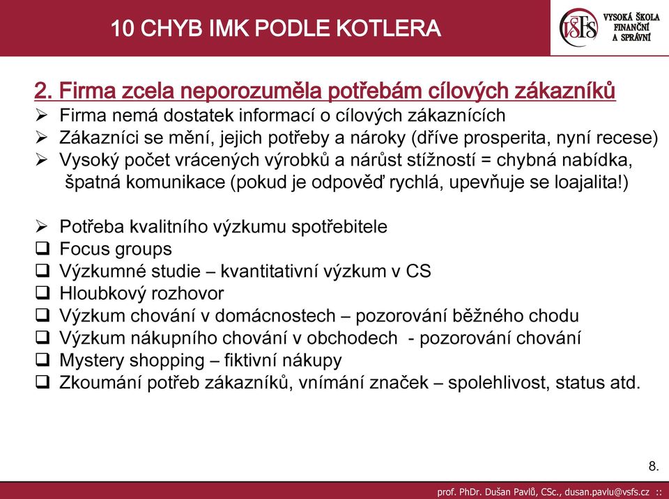 ) Potřeba kvalitního výzkumu spotřebitele Focus groups Výzkumné studie kvantitativní výzkum v CS Hloubkový rozhovor Výzkum chování v domácnostech pozorování