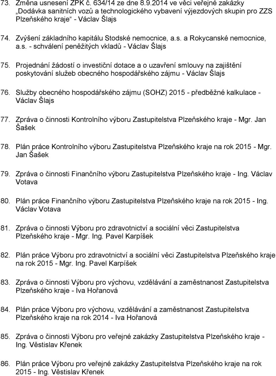 Projednání žádostí o investiční dotace a o uzavření smlouvy na zajištění poskytování služeb obecného hospodářského zájmu - Václav Šlajs 76.