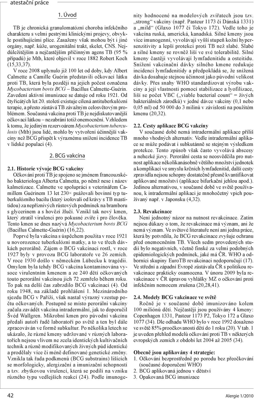 V roce 2008 uplynulo již 100 let od doby, kdy Albert Calmette a Camille Guérin představili očkovací látku proti TB, která byla později na jejich počest označena Mycobacterium bovis BCG Bacillus