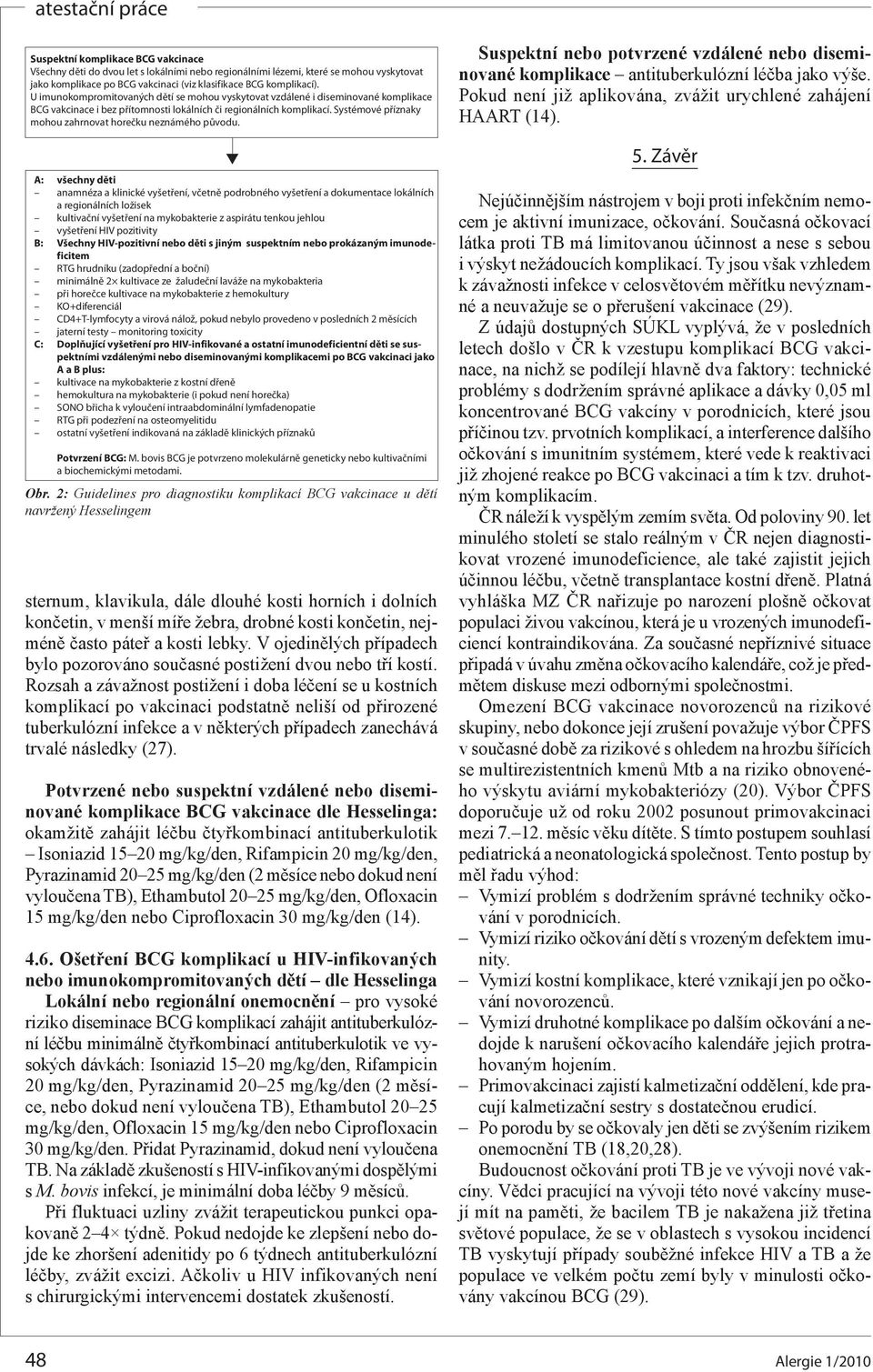 Systémové příznaky mohou zahrnovat horečku neznámého původu.