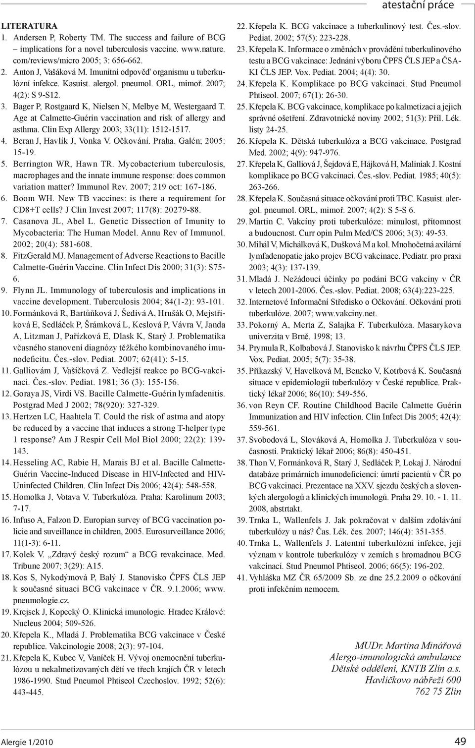 Age at Calmette-Guérin vaccination and risk of allergy and asthma. Clin Exp Allergy 2003; 33(11): 1512-1517. 4. Beran J, Havlík J, Vonka V. Očkování. Praha. Galén; 2005: 15-19. 5.