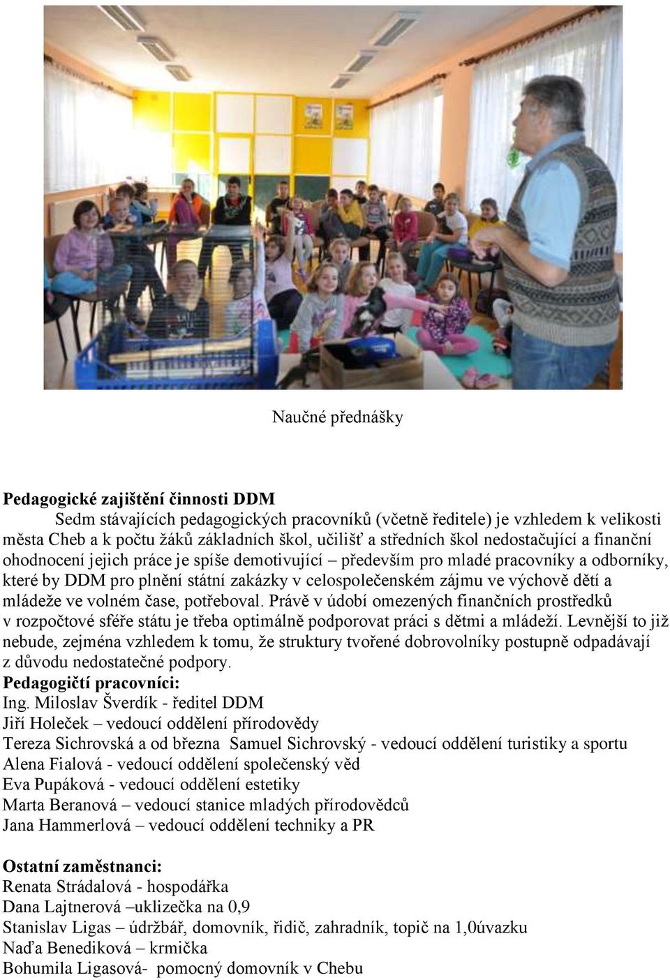 a mládeže ve volném čase, potřeboval. Právě v údobí omezených finančních prostředků v rozpočtové sféře státu je třeba optimálně podporovat práci s dětmi a mládeží.