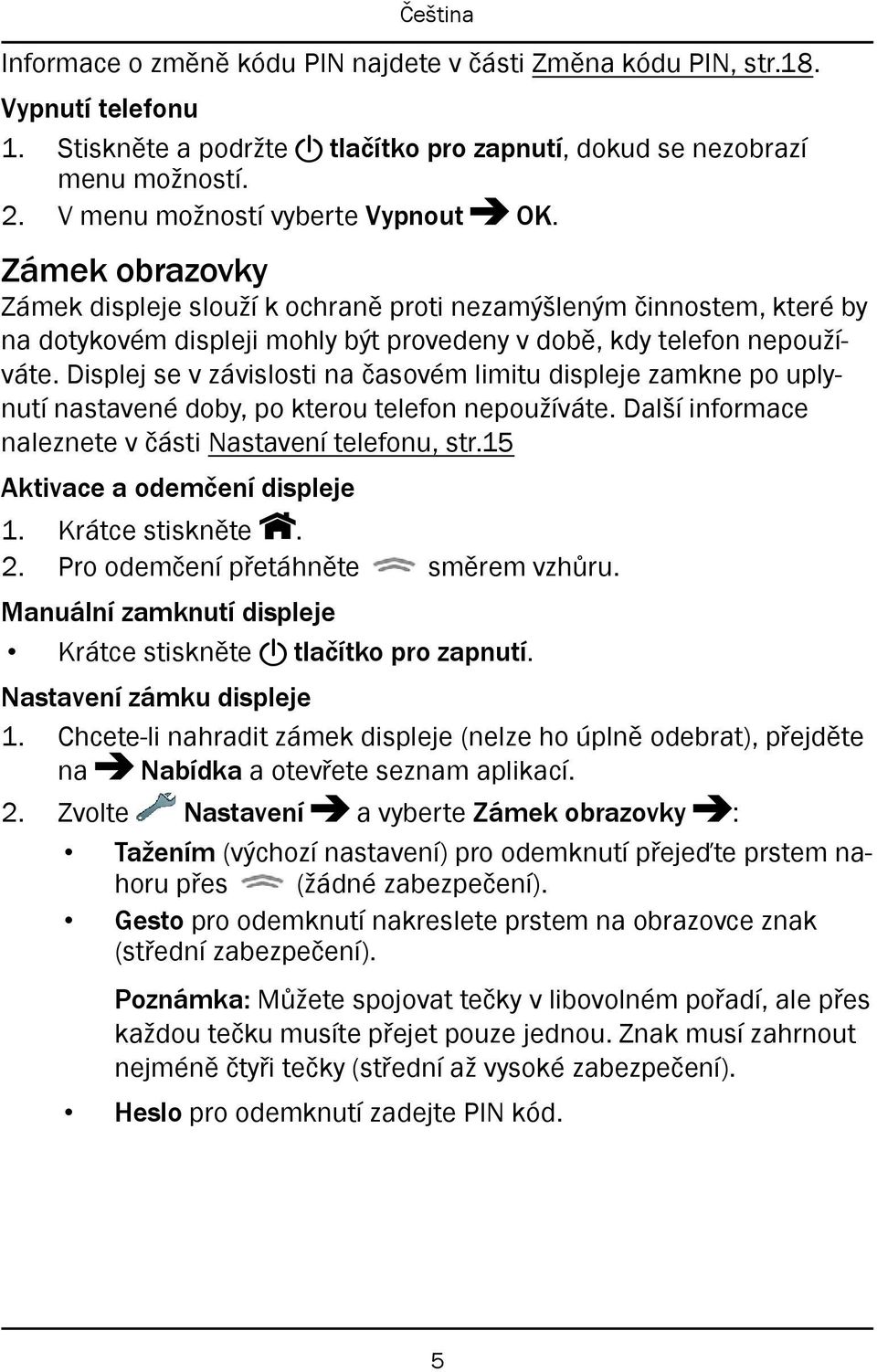 Displej se v závislosti na časovém limitu displeje zamkne po uplynutí nastavené doby, po kterou telefon nepoužíváte. Další informace naleznete v části Nastavení telefonu, str.