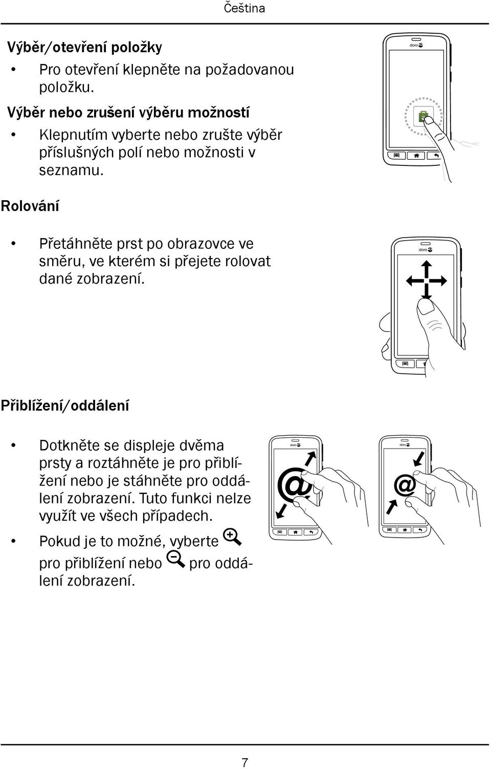 Rolování Přetáhněte prst po obrazovce ve směru, ve kterém si přejete rolovat dané zobrazení.